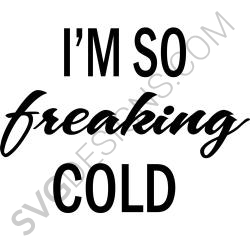 Im So Freaking Cold Svg Files Svgdesigns Com