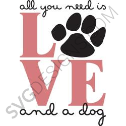 All You Need Is Love And A Dog Svg Files Svgdesigns Com