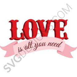 Love Is All You Need Svg Files Svgdesigns Com