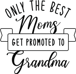 Download Only The Best Moms Get Promoted To Grandma Svg Files Svgdesigns Com